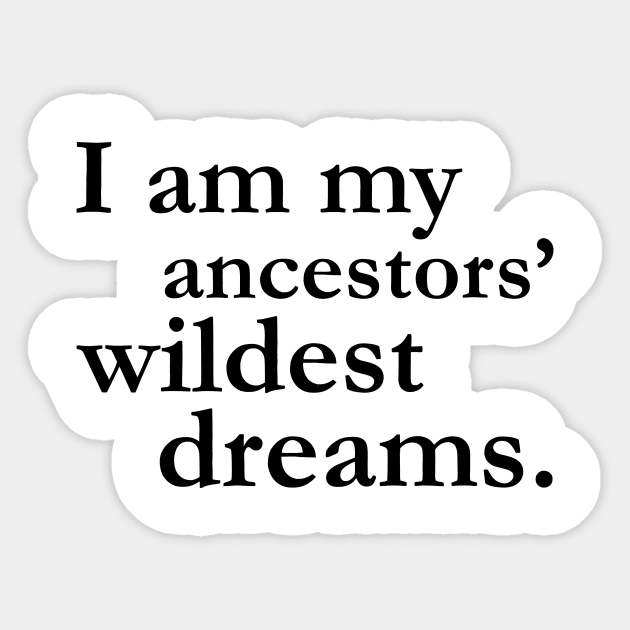 I Am My Ancestors Wildest Dreams Black History Shirt Culture Sticker by chrischrisart